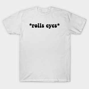 Rolls eyes T-Shirt